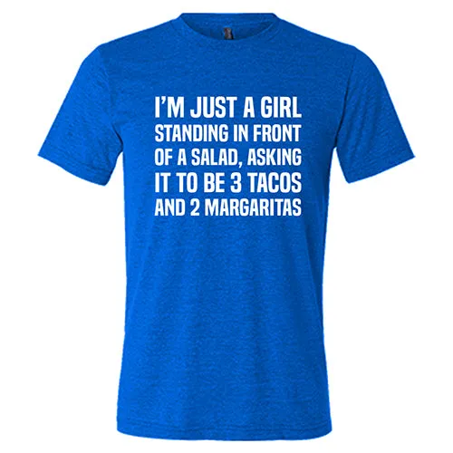 I'm Just A Girl Standing In Front Of A Salad, Asking It To Be 3 Tacos And 2 Margaritas Shirt Unisex